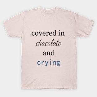 Covered in Chocolate and Crying T-Shirt